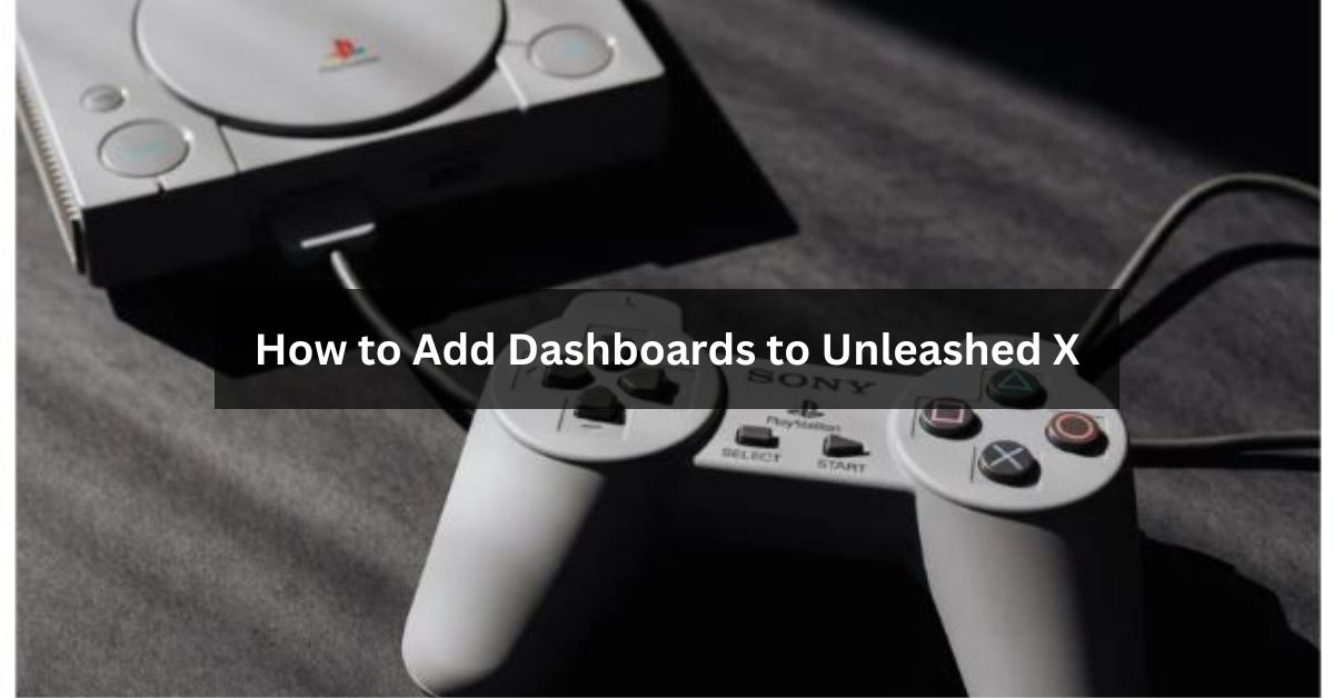 How to Add Dashboards to Unleashed X: Unleashing the Power of Data Visualization