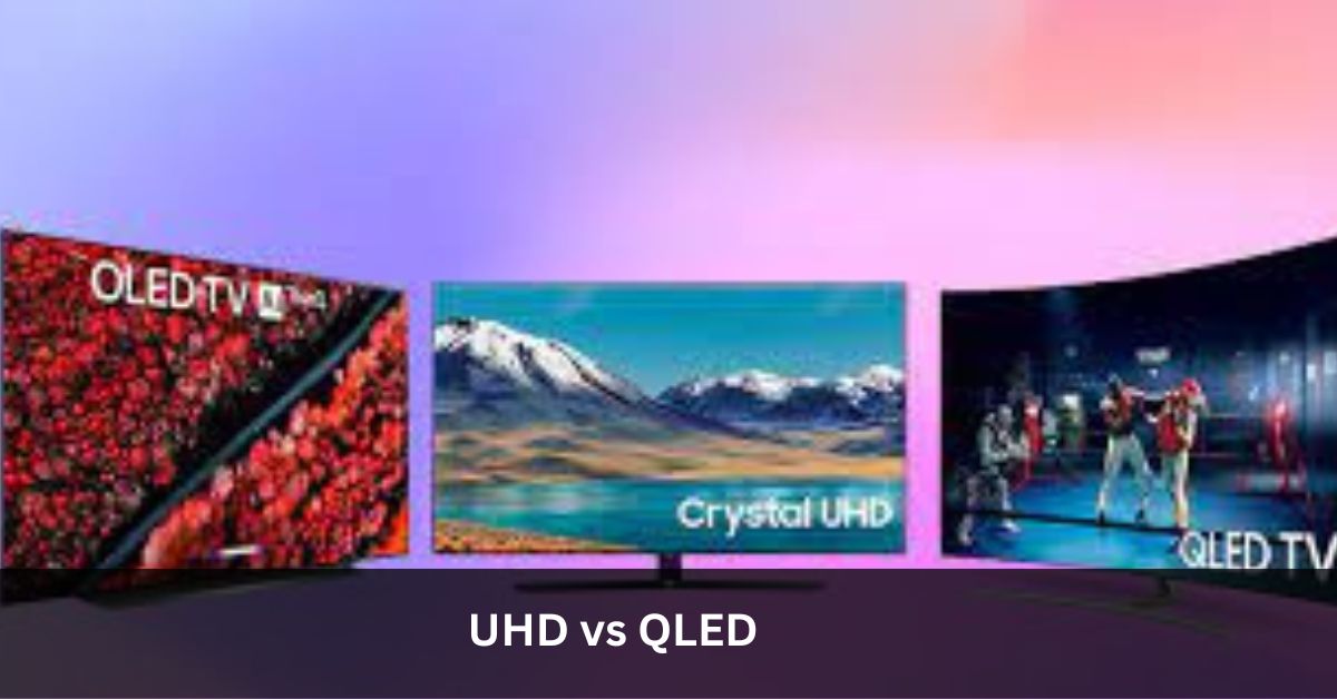 UHD vs QLED: Unveiling the Ultimate Display Showdown