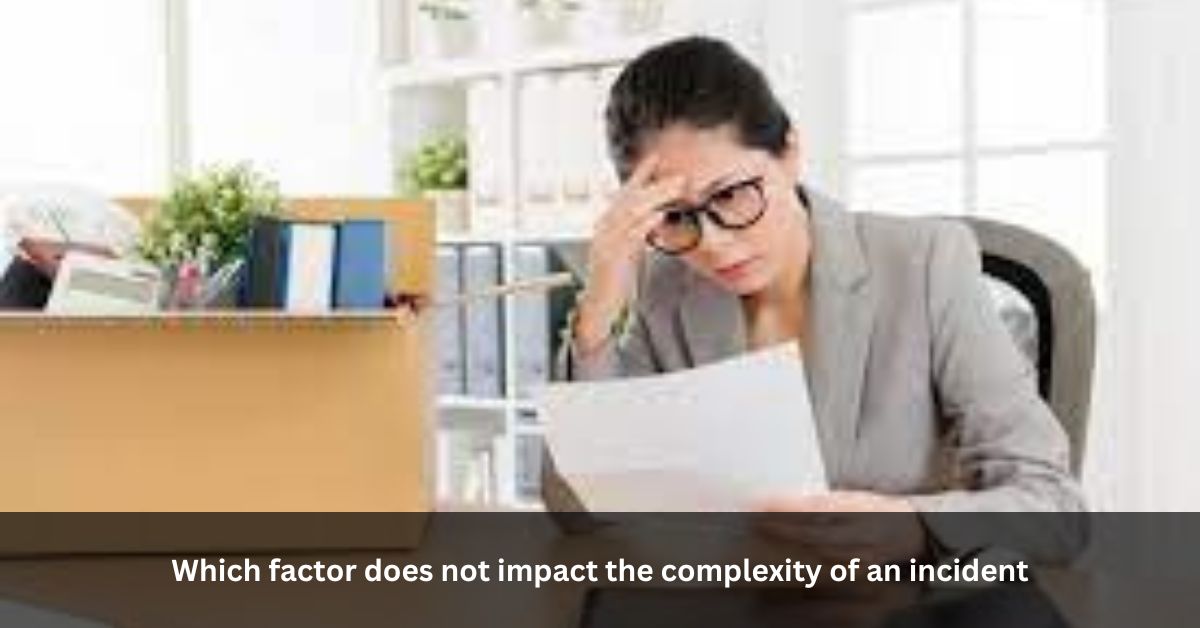 Which factor does not impact the complexity of an incident?